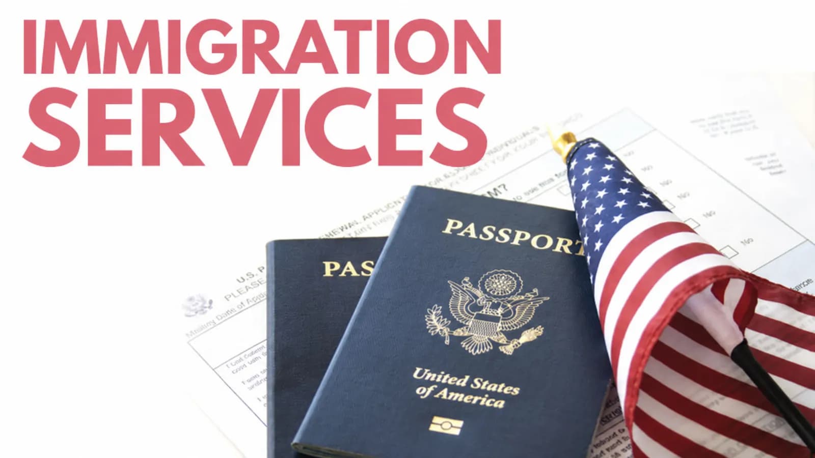 Two passports and a small American flag resting on application forms, beneath the words Immigration Services